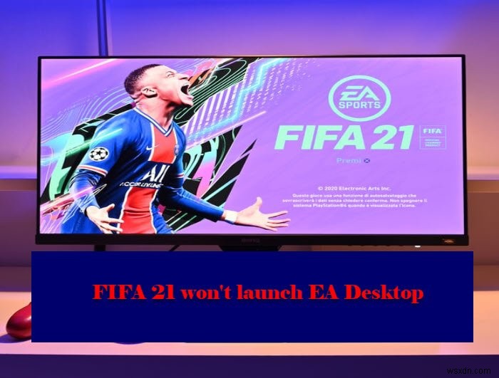 FIFA 21 won’t launch EA Desktop on PC