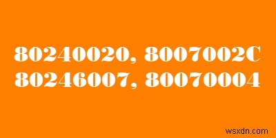 Fix Windows Upgrade errors 8007002C, 80246007, 80070004, 80240020