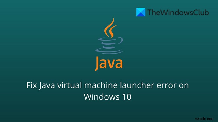 Fix Java Virtual Machine Launcher Error, Could not create the Java Virtual Machine on Windows 11/10