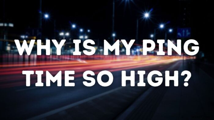 Why is my Ping Time so high in Windows 11/10?