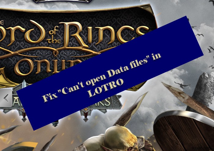 Fix Game Error [201], Can’t open the data files in LOTRO or The Lord of the Rings game