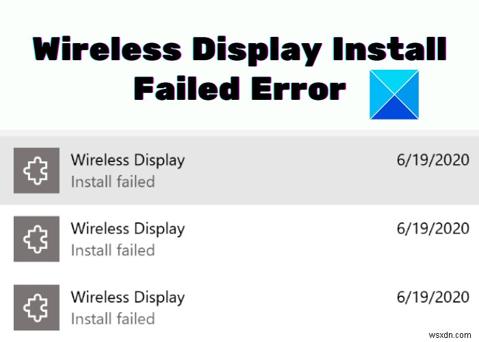 Fix Wireless Display Install Failed error in Windows 11/10