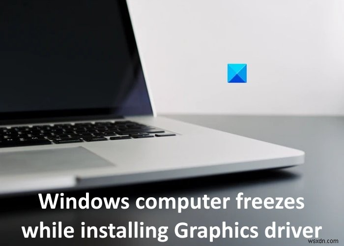 Windows computer freezes while installing Graphics driver