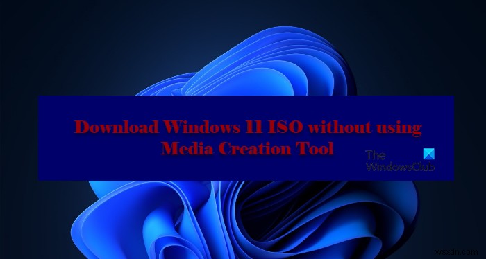 How to download Windows 11/10 ISO without using Media Creation Tool