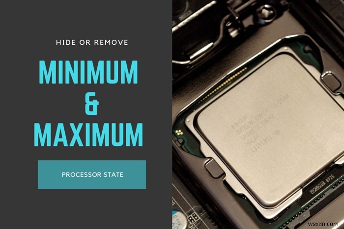 How to show or hide Minimum and Maximum Processor State in Power Options in Windows 11/10