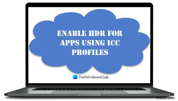 How to Enable HDR for Apps using ICC Profiles in Windows 11/10