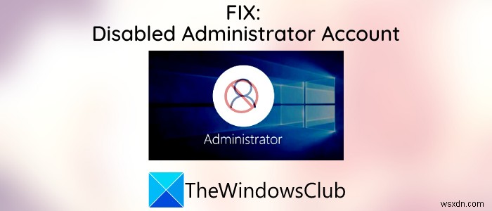 Administrator Account has been disabled on Windows 11/10