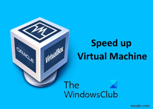 How to speed up a VirtualBox Virtual Machine and make it run faster