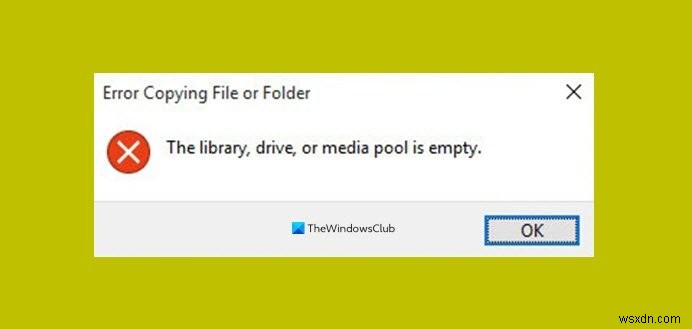 The library, drive or media pool is empty – File copy error on Windows 10