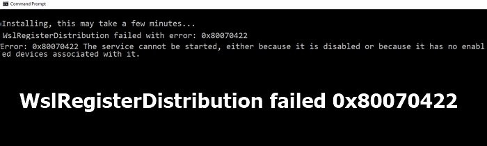WslRegisterDistribution failed with error: 0x80070422