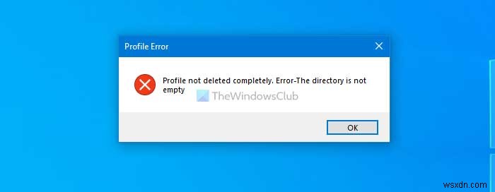 Profile not deleted completely, Error – The directory is not empty
