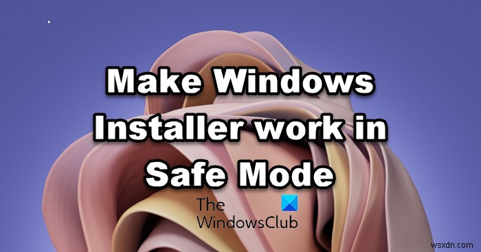 How to make Windows Installer work in Safe Mode
