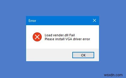 Fix Load vender.dll Fail, Please install VGA driver error