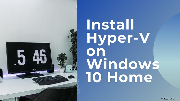 How to install and enable Hyper-V on Windows 11/10 Home