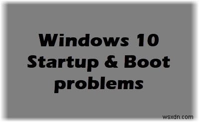 Windows Startup & Boot problems – Advanced Troubleshooting