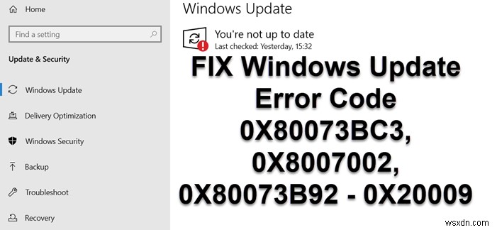 Fix Windows Update Error Codes 0X80073BC3, 0X8007002, 0X80073B92 – 0X20009