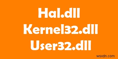 Hal.dll, Kernel32.dll, User32.dll files explained