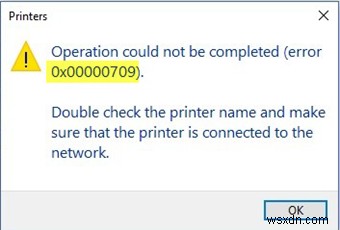 Error 0x00000709 when you try to connect a Printer on Windows 11/10