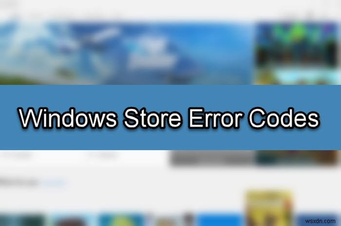 Complete list of Microsoft Store error codes, descriptions, resolution