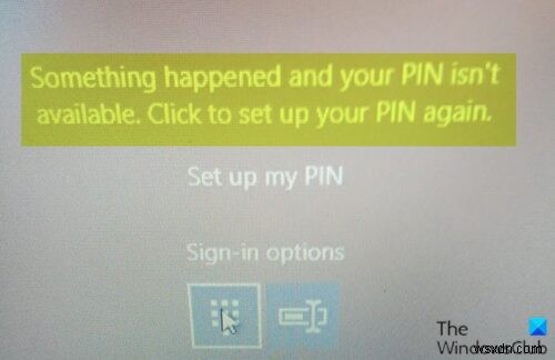 Something happened and your PIN isn’t available message on Windows 11/10