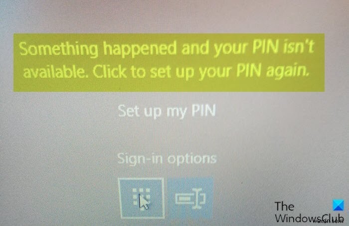Something happened and your PIN isn’t available message on Windows 11/10