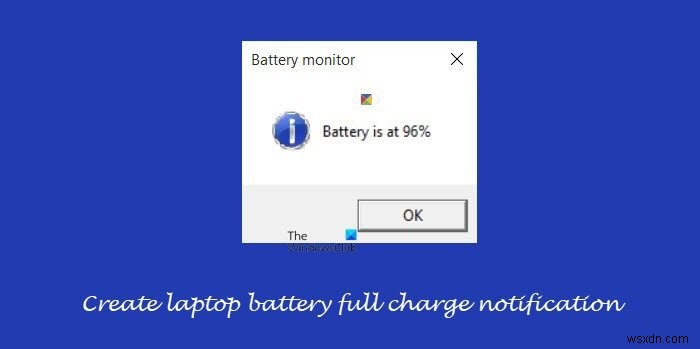 Create laptop battery full charge notification on Windows 11/10