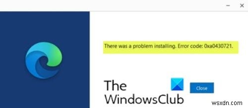 Fix error 0xa0430721 when installing Edge or Chrome on Windows PC
