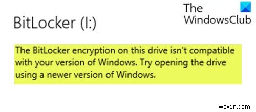 The BitLocker encryption on this drive isn’t compatible with your version of Windows