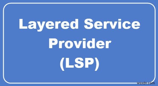 What is  Layered Service Provider? How do you reset LSP?