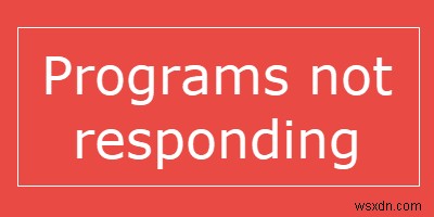 Programs not responding in Windows 11/10