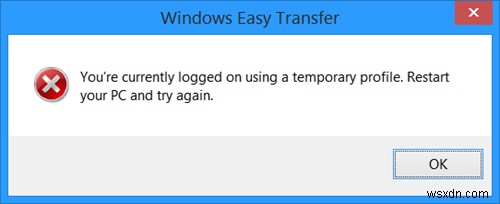 Windows Easy Transfer: You’re currently logged on using a temporary profile error