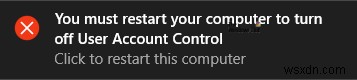 You must restart your computer to turn off User Account Control in Windows 11/10