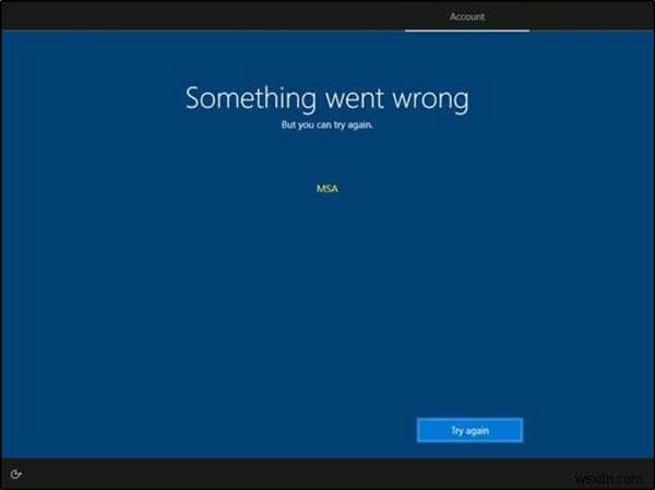 Something went wrong but you can try again – MSA message during OOBE Setup