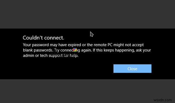 Your password may have expired or the remote PC might not accept blank passwords