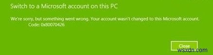 Your account wasn’t changed to this Microsoft account, Code 0x80070426