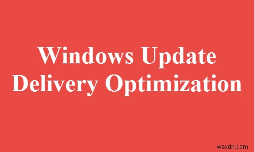 What is Windows Update Delivery Optimization or WUDO?