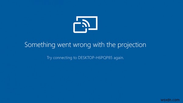 Something went wrong with the projection error on Windows 10