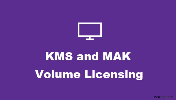 What are KMS and MAK Volume Licensing Keys of Windows