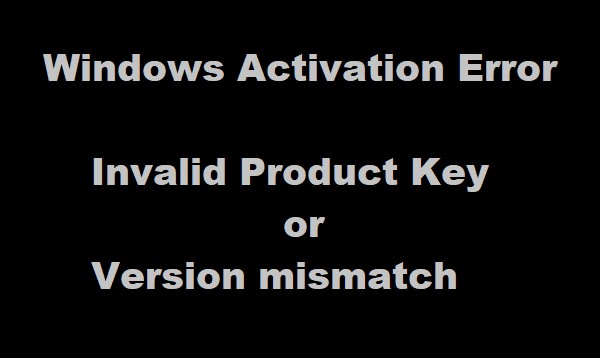 Invalid Product Key or Version mismatch – Windows Activation Error