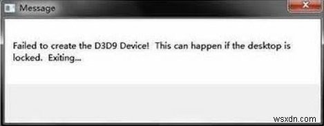 Failed to create the D3D9 device, This can happen if the desktop is locked