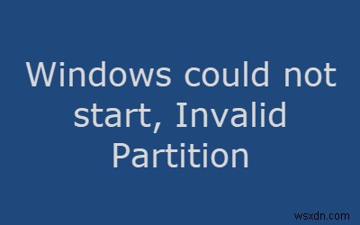 Windows could not start and Invalid Partition Table