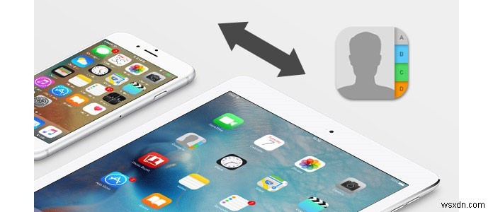 3 Hassle-free Methods to Sync Contacts from iPhone to iPad