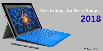 Best Laptops for Every Budget in 2018