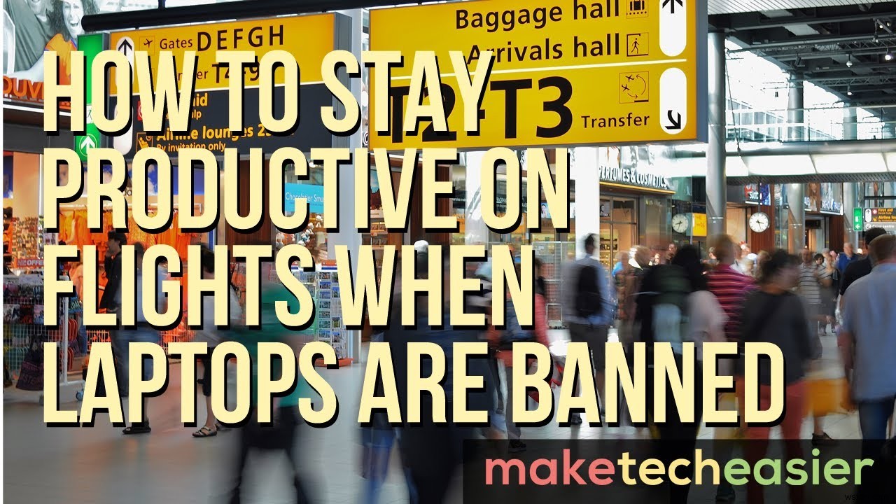 How to Stay Productive on Flights When Laptops Are Banned
