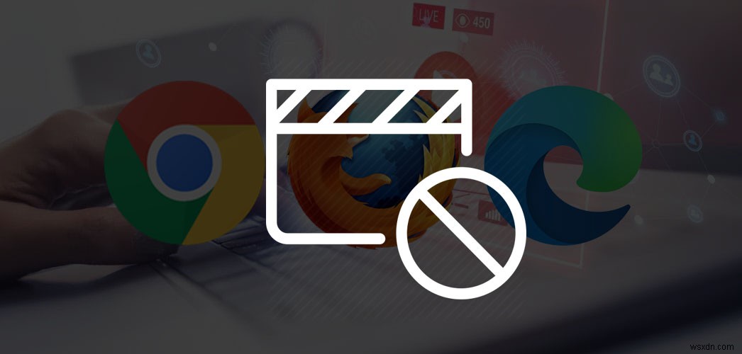 How to Disable Video/Audio Autoplay in Chrome, Firefox, and Microsoft Edge?