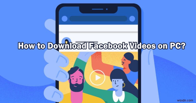 How to Download Facebook Videos on PC?