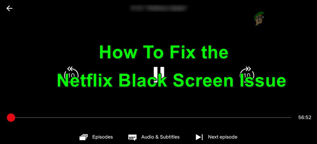 Fix: Netflix Black Screen Issue on Any Device