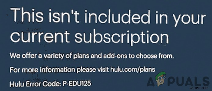 Hulu Error Code P-EDU125 | This isn’t Included in Your Current Subscription (Fix)