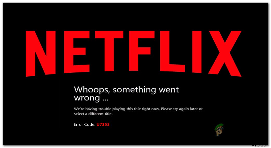 How to Fix Netflix ‘Error Code H7353’ on Windows