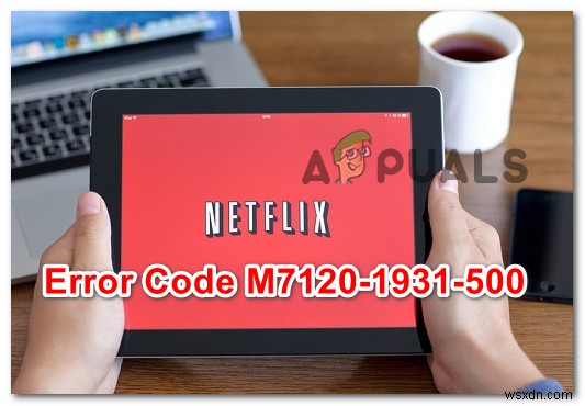 How to Fix Error Netflix Error M7120-1931-500